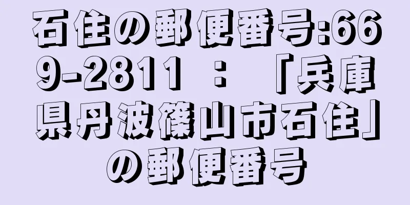 石住の郵便番号:669-2811 ： 「兵庫県丹波篠山市石住」の郵便番号