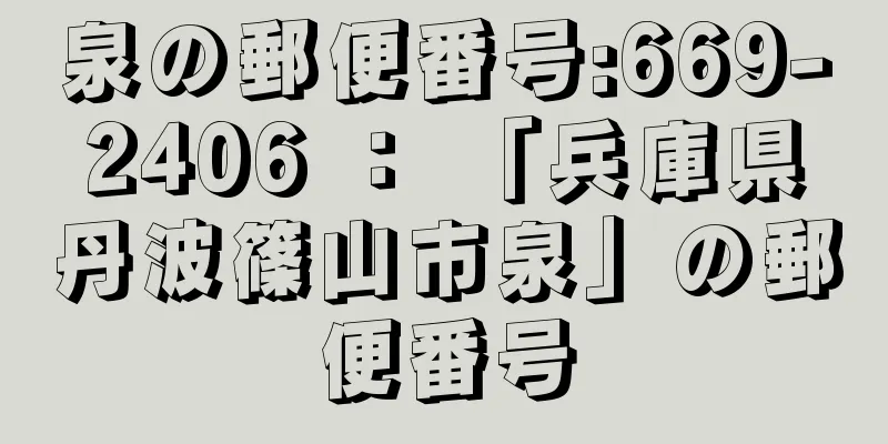 泉の郵便番号:669-2406 ： 「兵庫県丹波篠山市泉」の郵便番号