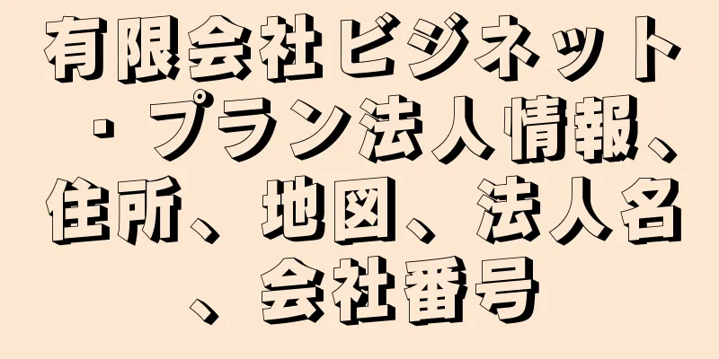 有限会社ビジネット・プラン法人情報、住所、地図、法人名、会社番号