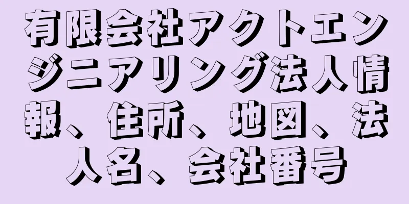 有限会社アクトエンジニアリング法人情報、住所、地図、法人名、会社番号