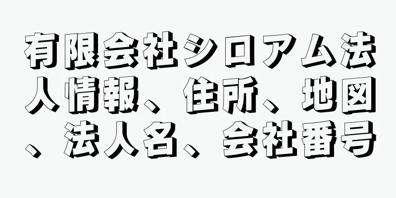 有限会社シロアム法人情報、住所、地図、法人名、会社番号