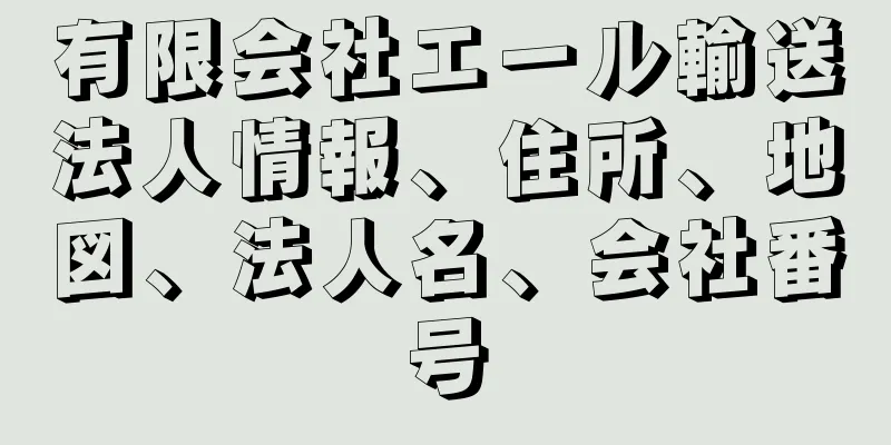 有限会社エール輸送法人情報、住所、地図、法人名、会社番号