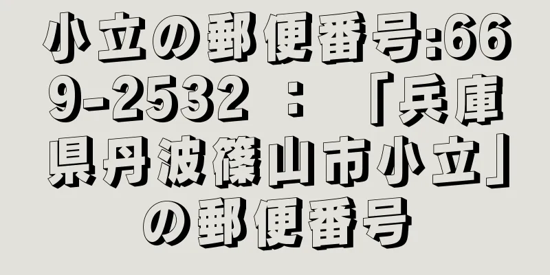 小立の郵便番号:669-2532 ： 「兵庫県丹波篠山市小立」の郵便番号