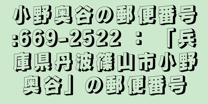 小野奥谷の郵便番号:669-2522 ： 「兵庫県丹波篠山市小野奥谷」の郵便番号