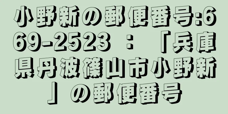 小野新の郵便番号:669-2523 ： 「兵庫県丹波篠山市小野新」の郵便番号