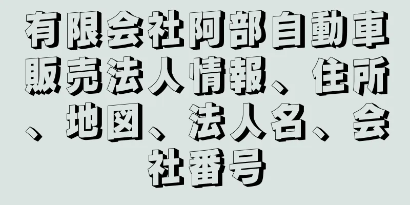 有限会社阿部自動車販売法人情報、住所、地図、法人名、会社番号