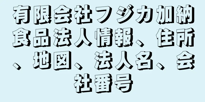 有限会社フジカ加納食品法人情報、住所、地図、法人名、会社番号