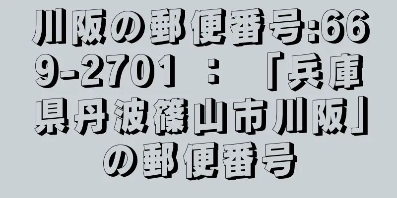 川阪の郵便番号:669-2701 ： 「兵庫県丹波篠山市川阪」の郵便番号