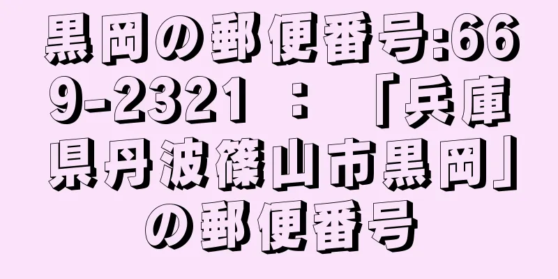 黒岡の郵便番号:669-2321 ： 「兵庫県丹波篠山市黒岡」の郵便番号