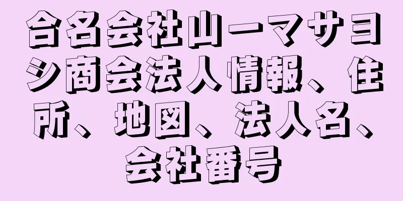 合名会社山一マサヨシ商会法人情報、住所、地図、法人名、会社番号