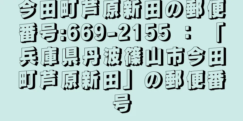 今田町芦原新田の郵便番号:669-2155 ： 「兵庫県丹波篠山市今田町芦原新田」の郵便番号