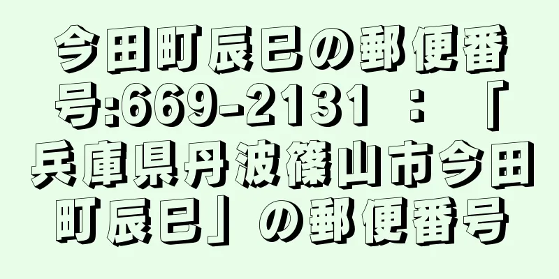 今田町辰巳の郵便番号:669-2131 ： 「兵庫県丹波篠山市今田町辰巳」の郵便番号