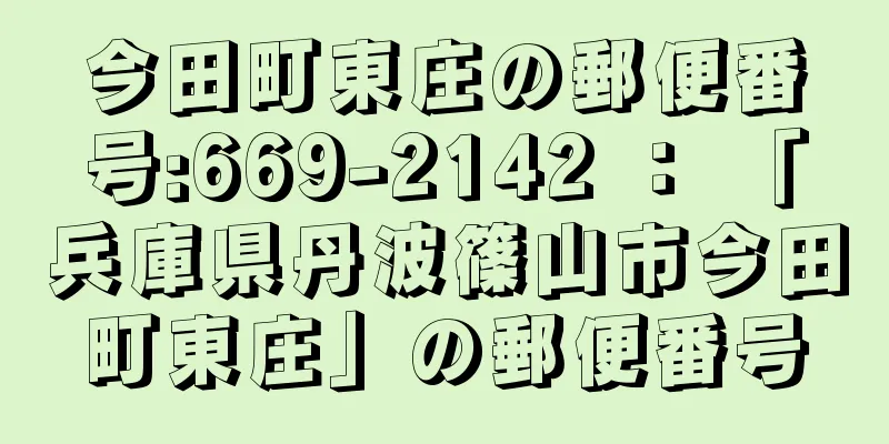 今田町東庄の郵便番号:669-2142 ： 「兵庫県丹波篠山市今田町東庄」の郵便番号