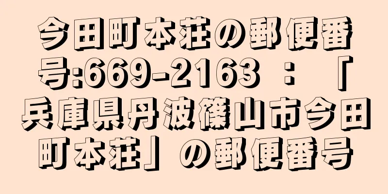 今田町本荘の郵便番号:669-2163 ： 「兵庫県丹波篠山市今田町本荘」の郵便番号