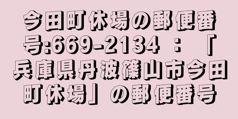 今田町休場の郵便番号:669-2134 ： 「兵庫県丹波篠山市今田町休場」の郵便番号