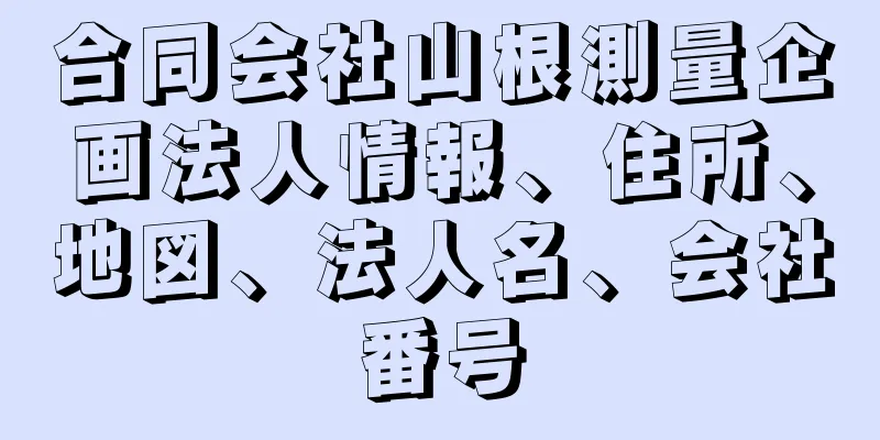 合同会社山根測量企画法人情報、住所、地図、法人名、会社番号