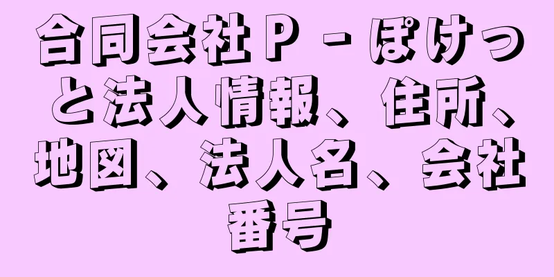 合同会社Ｐ‐ぽけっと法人情報、住所、地図、法人名、会社番号