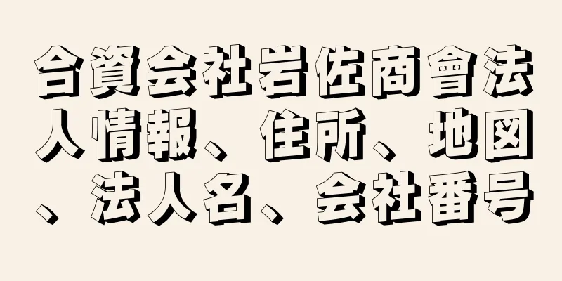 合資会社岩佐商會法人情報、住所、地図、法人名、会社番号