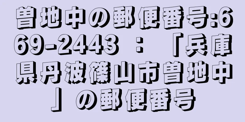 曽地中の郵便番号:669-2443 ： 「兵庫県丹波篠山市曽地中」の郵便番号