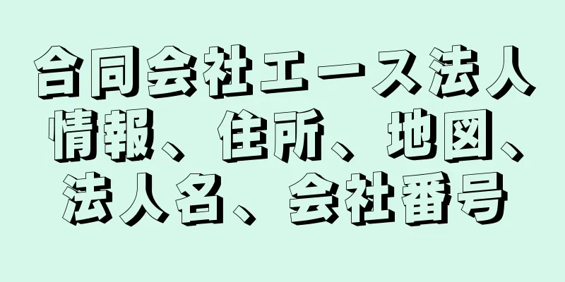 合同会社エース法人情報、住所、地図、法人名、会社番号