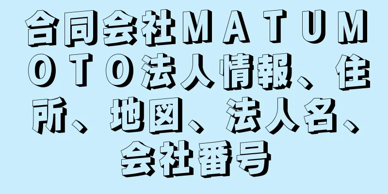 合同会社ＭＡＴＵＭＯＴＯ法人情報、住所、地図、法人名、会社番号