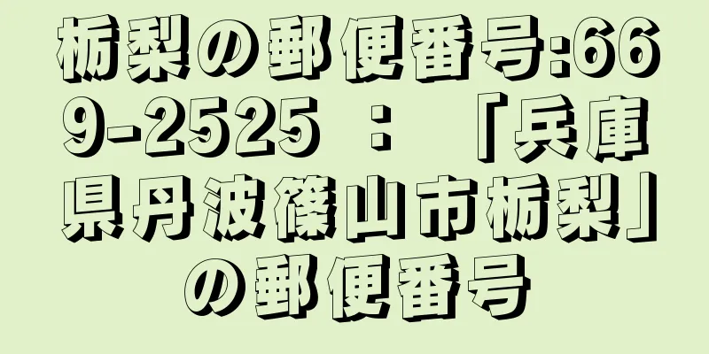 栃梨の郵便番号:669-2525 ： 「兵庫県丹波篠山市栃梨」の郵便番号