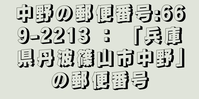 中野の郵便番号:669-2213 ： 「兵庫県丹波篠山市中野」の郵便番号