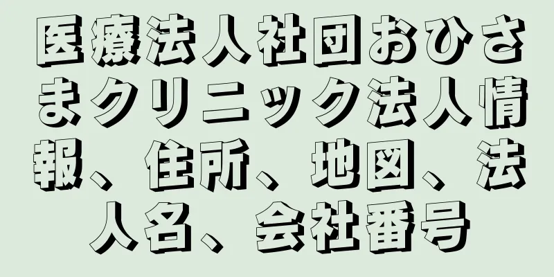 医療法人社団おひさまクリニック法人情報、住所、地図、法人名、会社番号