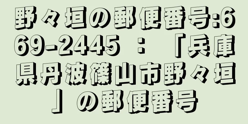 野々垣の郵便番号:669-2445 ： 「兵庫県丹波篠山市野々垣」の郵便番号