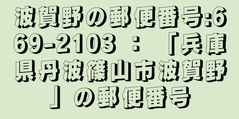 波賀野の郵便番号:669-2103 ： 「兵庫県丹波篠山市波賀野」の郵便番号