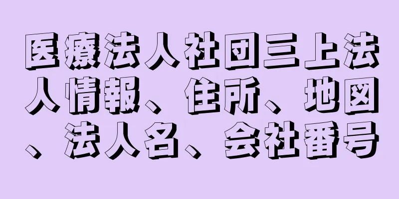 医療法人社団三上法人情報、住所、地図、法人名、会社番号