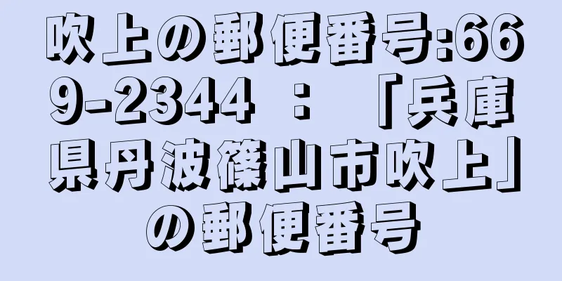 吹上の郵便番号:669-2344 ： 「兵庫県丹波篠山市吹上」の郵便番号