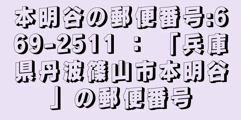 本明谷の郵便番号:669-2511 ： 「兵庫県丹波篠山市本明谷」の郵便番号