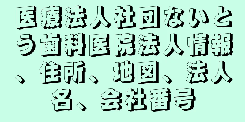 医療法人社団ないとう歯科医院法人情報、住所、地図、法人名、会社番号