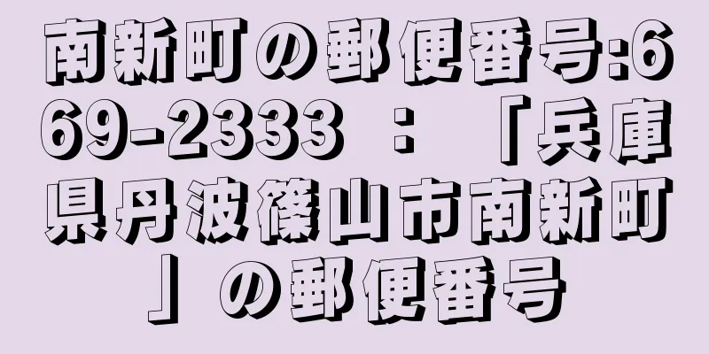 南新町の郵便番号:669-2333 ： 「兵庫県丹波篠山市南新町」の郵便番号