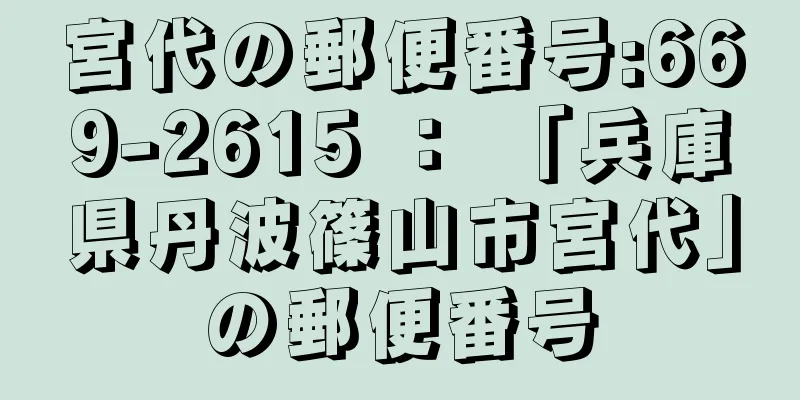 宮代の郵便番号:669-2615 ： 「兵庫県丹波篠山市宮代」の郵便番号