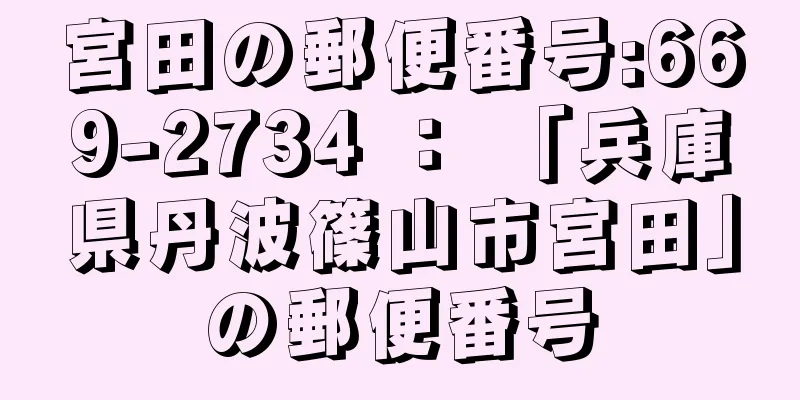 宮田の郵便番号:669-2734 ： 「兵庫県丹波篠山市宮田」の郵便番号