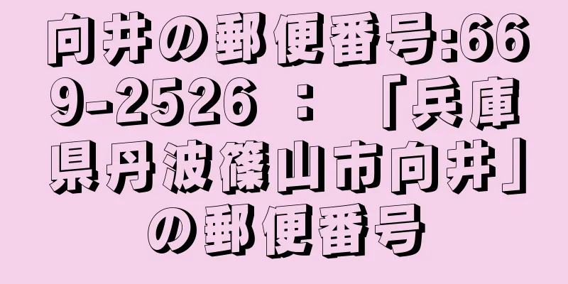 向井の郵便番号:669-2526 ： 「兵庫県丹波篠山市向井」の郵便番号