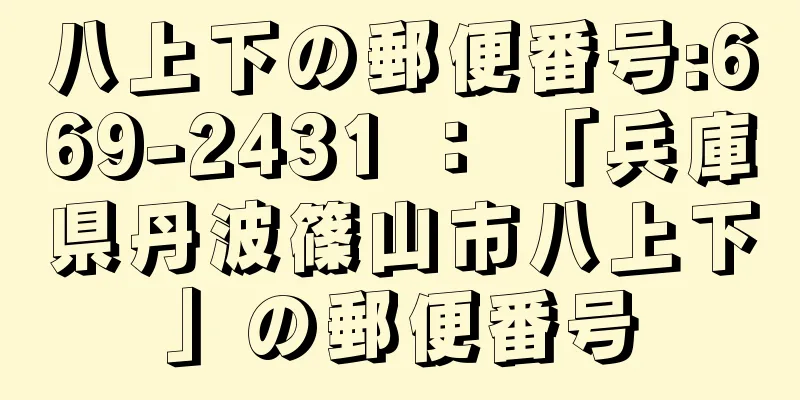 八上下の郵便番号:669-2431 ： 「兵庫県丹波篠山市八上下」の郵便番号