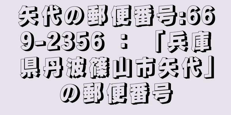 矢代の郵便番号:669-2356 ： 「兵庫県丹波篠山市矢代」の郵便番号