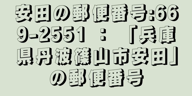 安田の郵便番号:669-2551 ： 「兵庫県丹波篠山市安田」の郵便番号