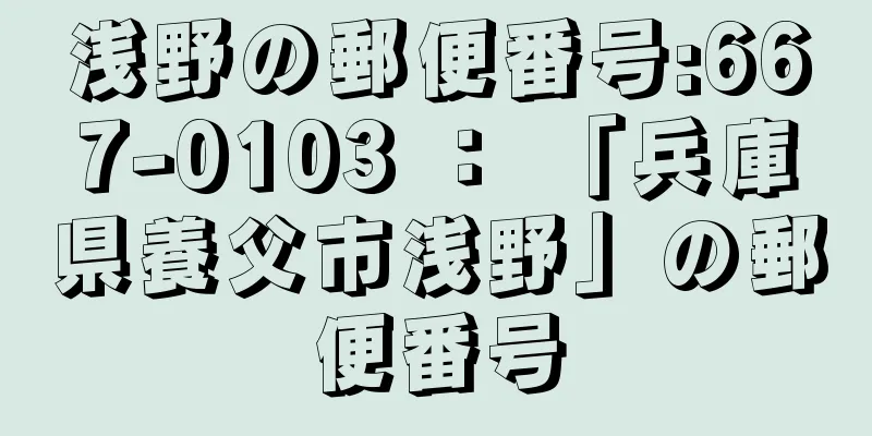 浅野の郵便番号:667-0103 ： 「兵庫県養父市浅野」の郵便番号