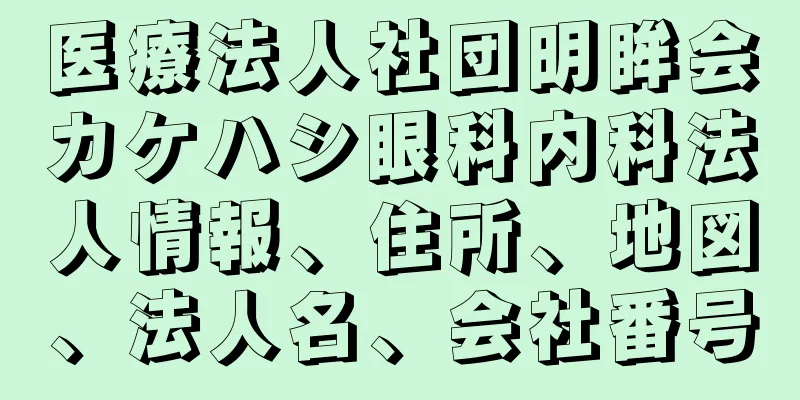 医療法人社団明眸会カケハシ眼科内科法人情報、住所、地図、法人名、会社番号