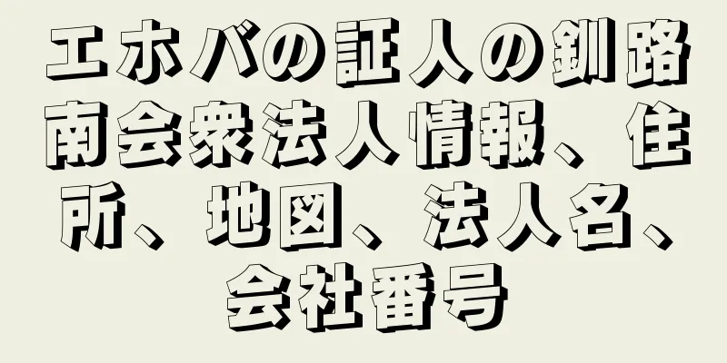 エホバの証人の釧路南会衆法人情報、住所、地図、法人名、会社番号