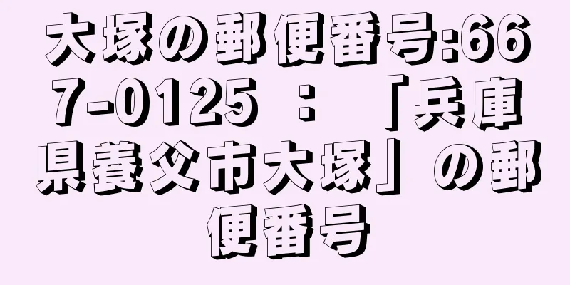 大塚の郵便番号:667-0125 ： 「兵庫県養父市大塚」の郵便番号