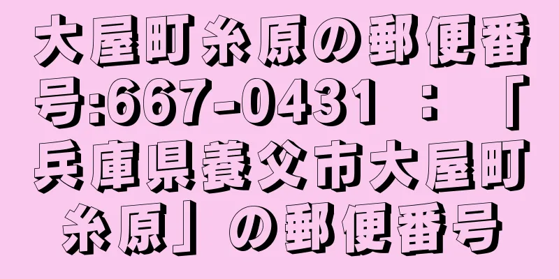 大屋町糸原の郵便番号:667-0431 ： 「兵庫県養父市大屋町糸原」の郵便番号