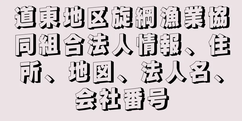 道東地区旋綱漁業協同組合法人情報、住所、地図、法人名、会社番号