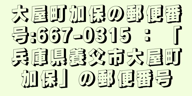 大屋町加保の郵便番号:667-0315 ： 「兵庫県養父市大屋町加保」の郵便番号