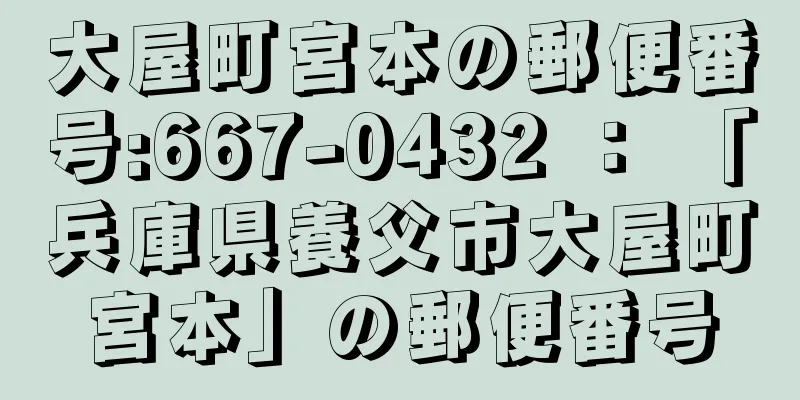 大屋町宮本の郵便番号:667-0432 ： 「兵庫県養父市大屋町宮本」の郵便番号