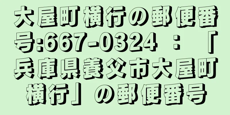 大屋町横行の郵便番号:667-0324 ： 「兵庫県養父市大屋町横行」の郵便番号